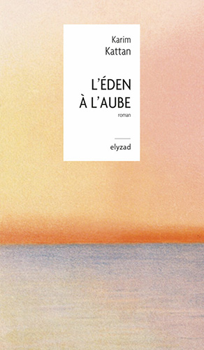 Couverture du livre de Karim Kattan "Eden à l'aube" (Elyzad, septembre 2024)