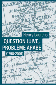 Couverture du livre d'Henry Laurens "Question juive, problème arabe (1798-2001), (Fayard, 2024)