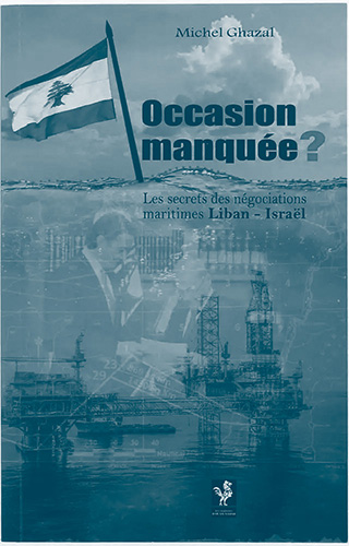 Couverture du livre de Michel Ghazal "Occasion manquée? Les Secrets des négociations maritimes Liban-Israël"