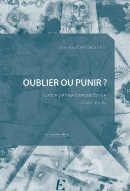 Couverture du livre de Jean-Paul Chagnollaud "Oublier ou punir? Justice pénale internationale et politique" (Le Chevalier bleu, 2026)
