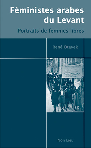 Couverture du livre de René Otayek "Féministes arabes du Levant. Portraits de femmes libres" (Non-Lieu, 2023)
