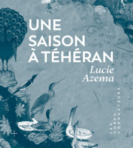 Couverture du livre de Lucie Azema "Une saison à Téhéran" (Les corps conducteurs, 2026)