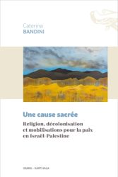 Couverture du livre de Caterina bandini "Une cause sacrée Religion, décolonisation et mobilisations pour la paix en Israël-Palestine" (Karthala, 2025)