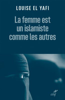 Couverture du livre de Louise El Yafi "le femme est un islamiste comme les autres" (Cerf, 2024)