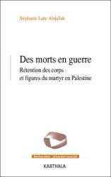 Couverture du livre de Stéphanie Latte Abdallah "Des morts en guerre. Rétention des corps et figures du martyr en Palestine" (Karthala 2022).