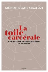 Couverture du livre de Stéphanie Latte Abdallah "La toile carcérale. une histoire de l'enfermement en Palestine" (Bayard, 2021)