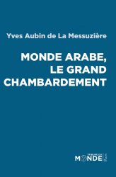 Couverture du livre de Yves Aubin de la Messuzière "Monde arabe. Le grand chambardement"