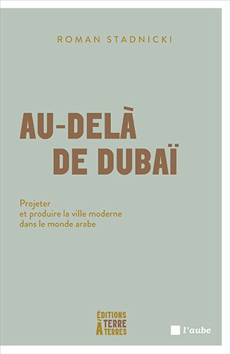 Couverture du livre de Roman Stadnicki "Au-delà de Dubaï. Projeter et produire la ville moderne (Terre à Terres, 20226)