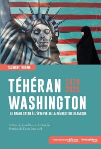 Couverture du livre de Clément Therme "Téhéran-Washington, 1979-2025. Le Grand Satan à l'épreuve de la Révolution islamique" (Hémisphères, 2025)
