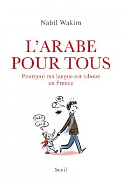 Couverture du livre de Nabil Wakim "L'arabe pour tous (Seuil, 2020) représentant un papa qui marche avec son fils qui lui parle en arabe